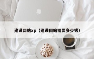 临海建设网站xp（建设网站需要多少钱）