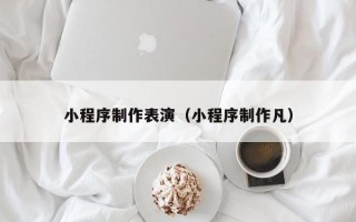 临海小程序制作表演（小程序制作凡）