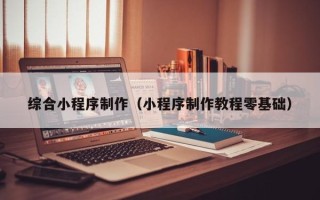临海综合小程序制作（小程序制作教程零基础）
