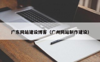 临海广东网站建设博客（广州网站制作建设）