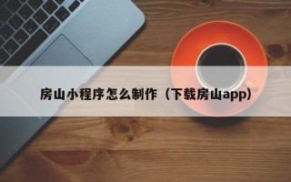 临海房山小程序怎么制作（下载房山app）