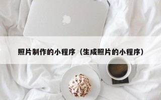 临海照片制作的小程序（生成照片的小程序）