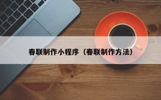 临海春联制作小程序（春联制作方法）
